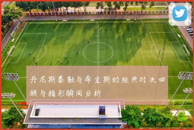 丹尼斯泰勒与希金斯的经典对决回顾与精彩瞬间分析