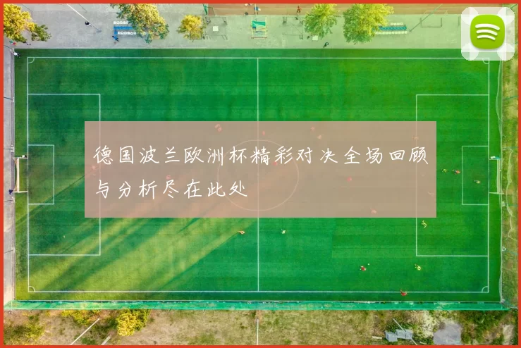 德国波兰欧洲杯精彩对决全场回顾与分析尽在此处