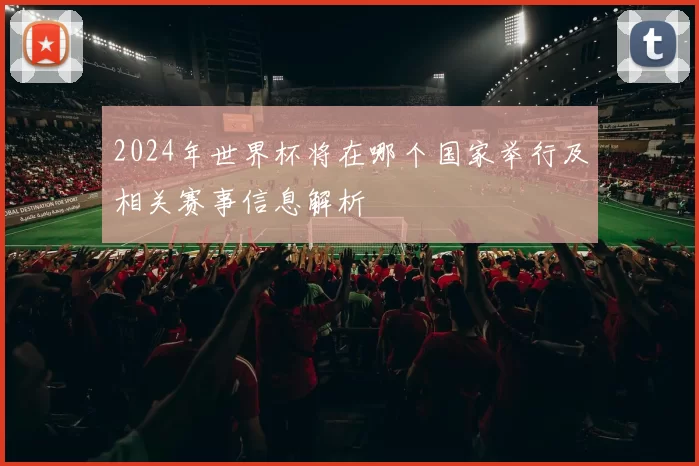 2024年世界杯将在哪个国家举行及相关赛事信息解析